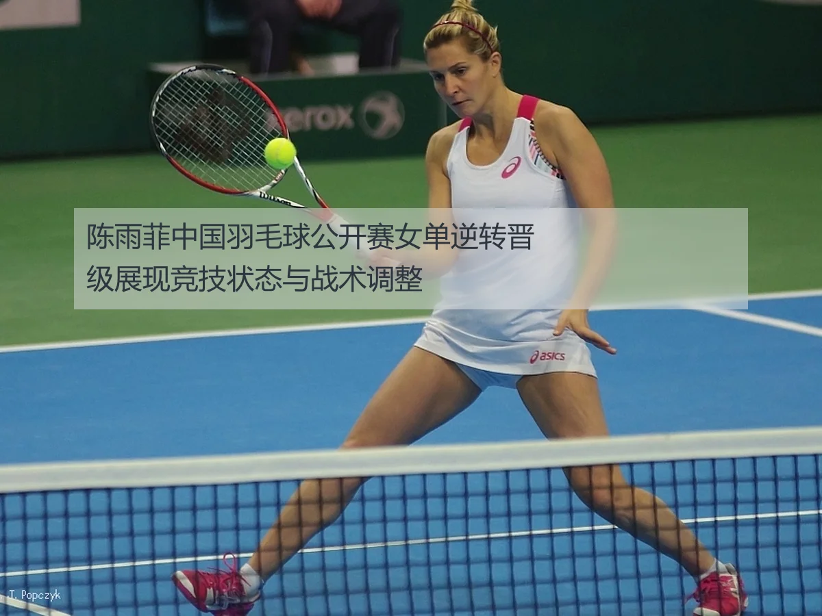 陈雨菲中国羽毛球公开赛女单逆转晋级展现竞技状态与战术调整